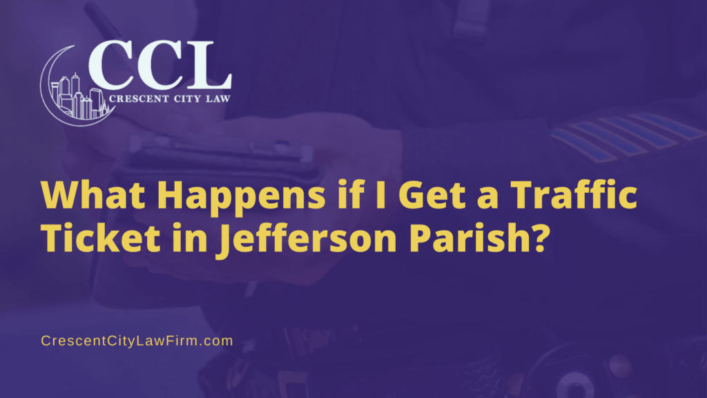 What Happens if I Get a Traffic Ticket in Jefferson Parish - crescent city law firm