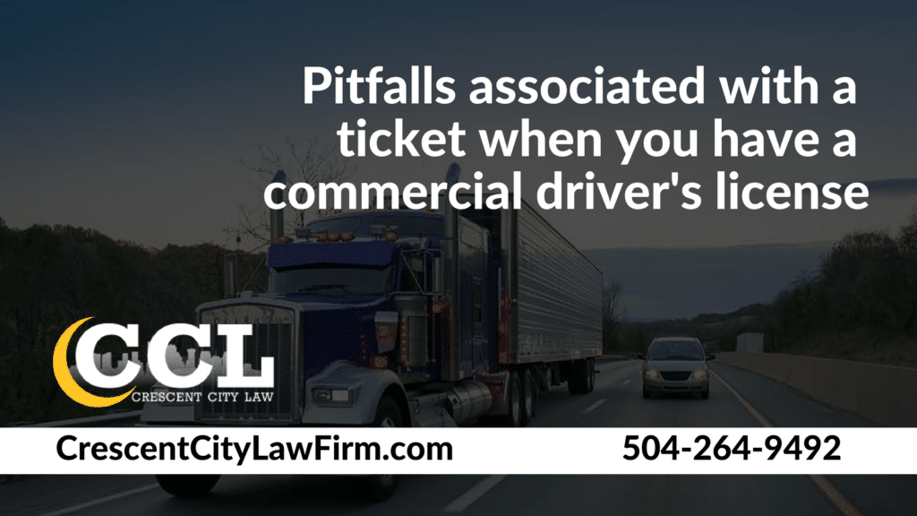 Pitfalls associated with a ticket when you have a commercial driver's license _ Crescent City Law