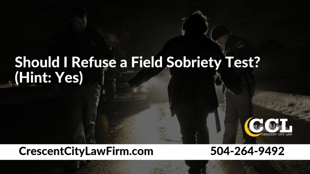 Should I Refuse a Field Sobriety Test_ _ Crescent City Law new orleans louisiana