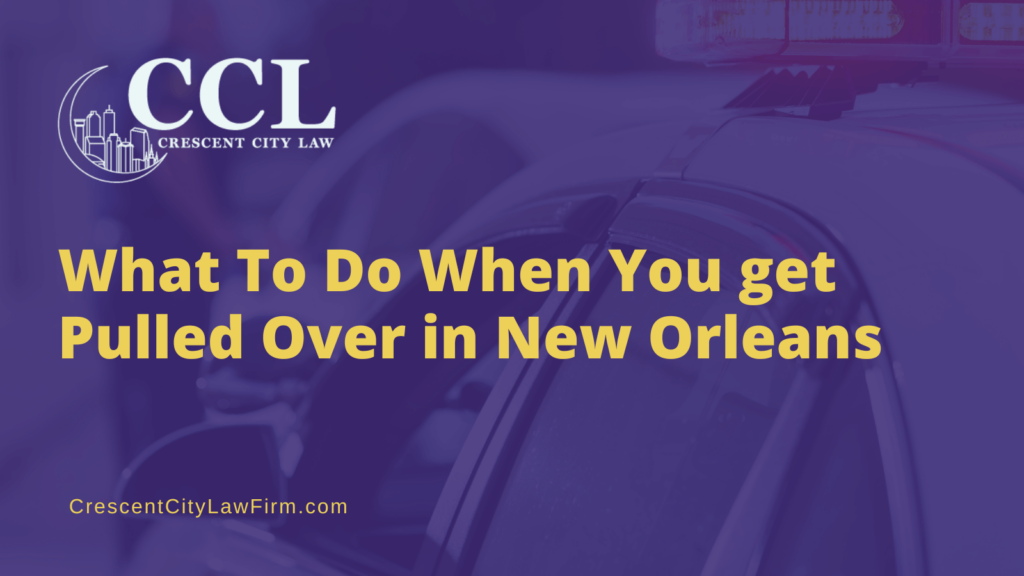 What To Do When You get Pulled Over in New Orleans - crescent city law firm - new orleans la