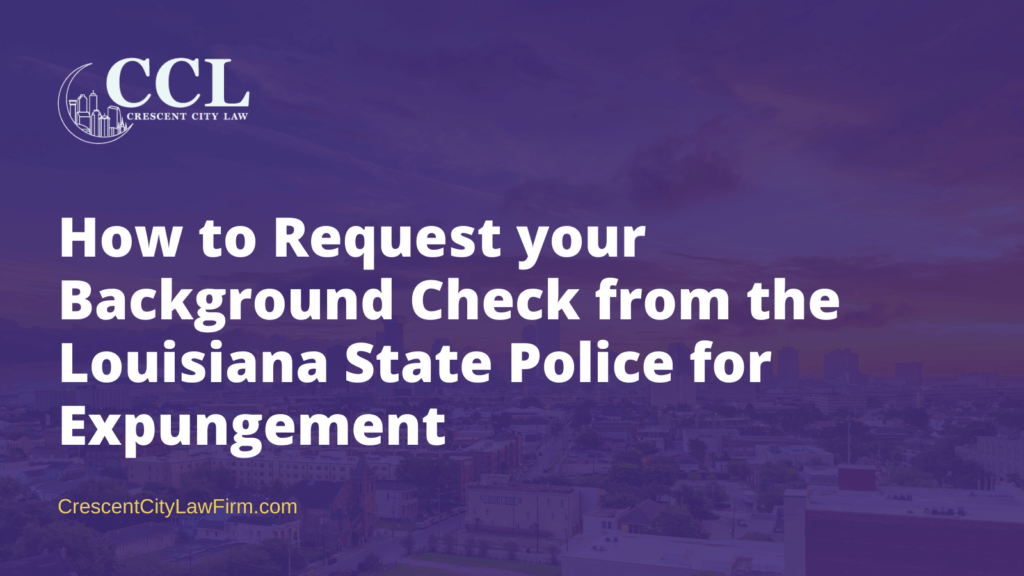 How to Request your Background Check from the Louisiana State Police for Expungement- crescent city law firm