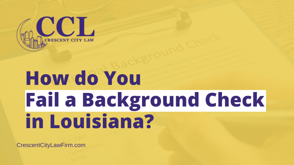 How do You Fail a Background Check in Louisiana - crescent city law firm