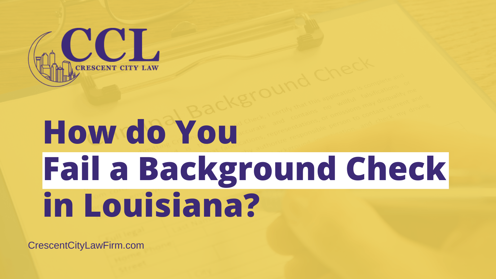 how-do-you-fail-a-background-check-in-louisiana-crescent-city-law