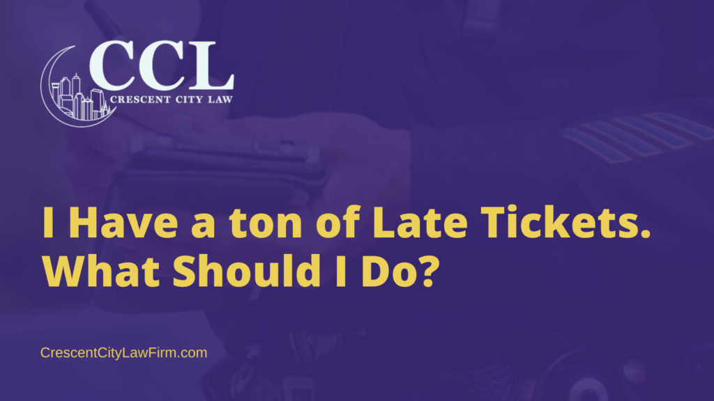 I Have a ton of Late Tickets. What Should I Do - crescent city law firm