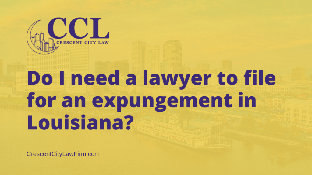 Do I need a lawyer to file for an expungement in Louisiana - crescent city law firm