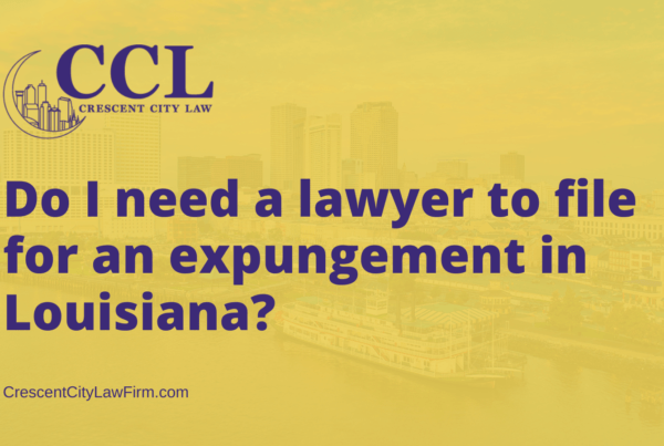 Do I need a lawyer to file for an expungement in Louisiana - crescent city law firm