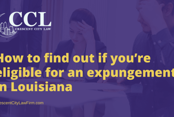 How to find out if you’re eligible for an expungement in Louisiana - crescent city law firm