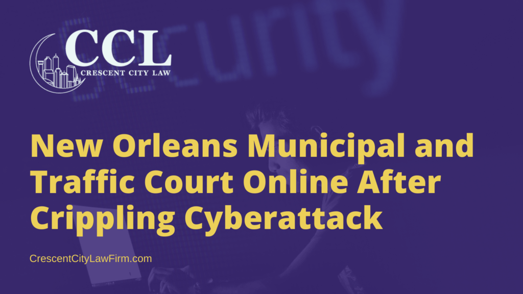 New Orleans Municipal and Traffic Court Online After Crippling Cyberattack - crescent city law firm