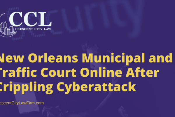 New Orleans Municipal and Traffic Court Online After Crippling Cyberattack - crescent city law firm
