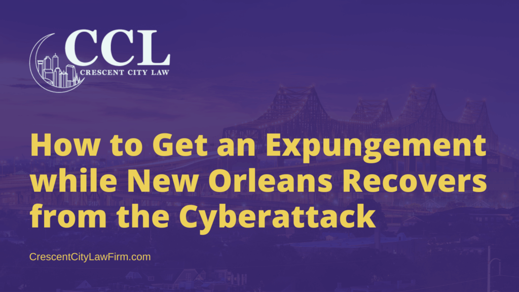 How to Get an Expungement while New Orleans Recovers from the Cyberattack - crescent city law firm