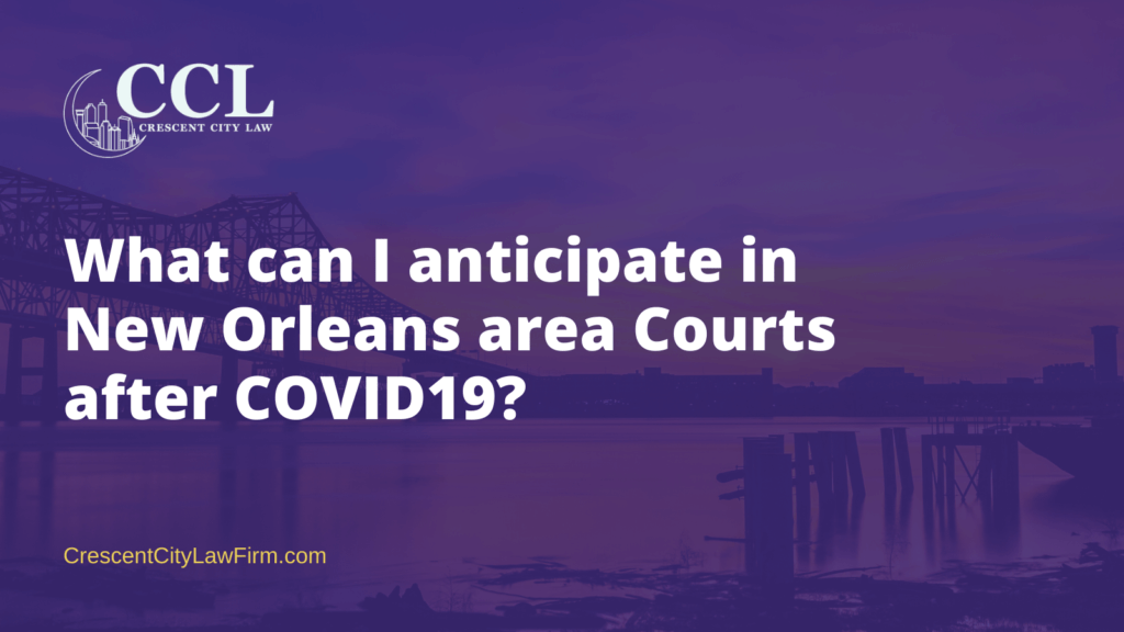 What can I anticipate in New Orleans area Courts after COVID19?- crescent city law firm