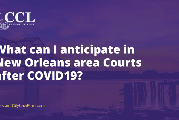 What can I anticipate in New Orleans area Courts after COVID19?- crescent city law firm