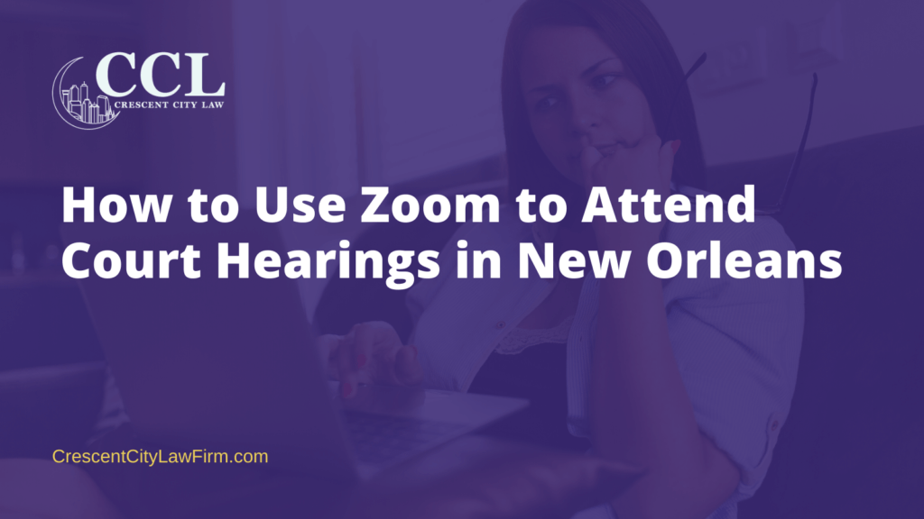 How to Use Zoom to Attend Court Hearings in New Orleans- crescent city law firm