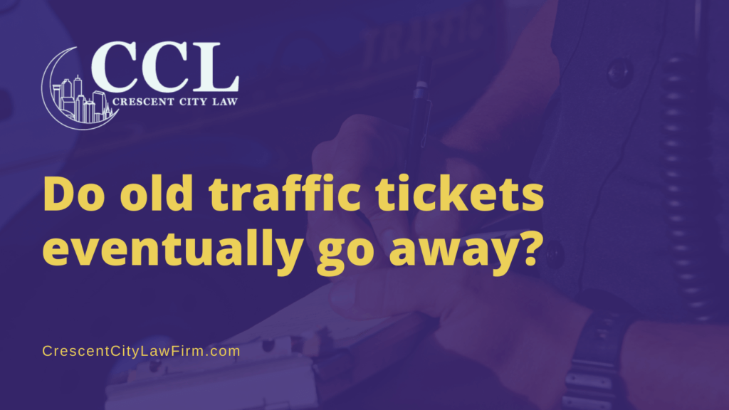 Do old traffic tickets eventually go away - crescent city law firm - crescent city law firm