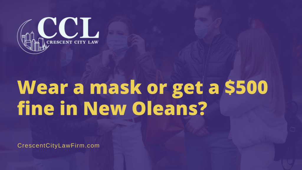 Wear a mask or get a $500 fine in new orleans - crescent city law firm - new orleans la