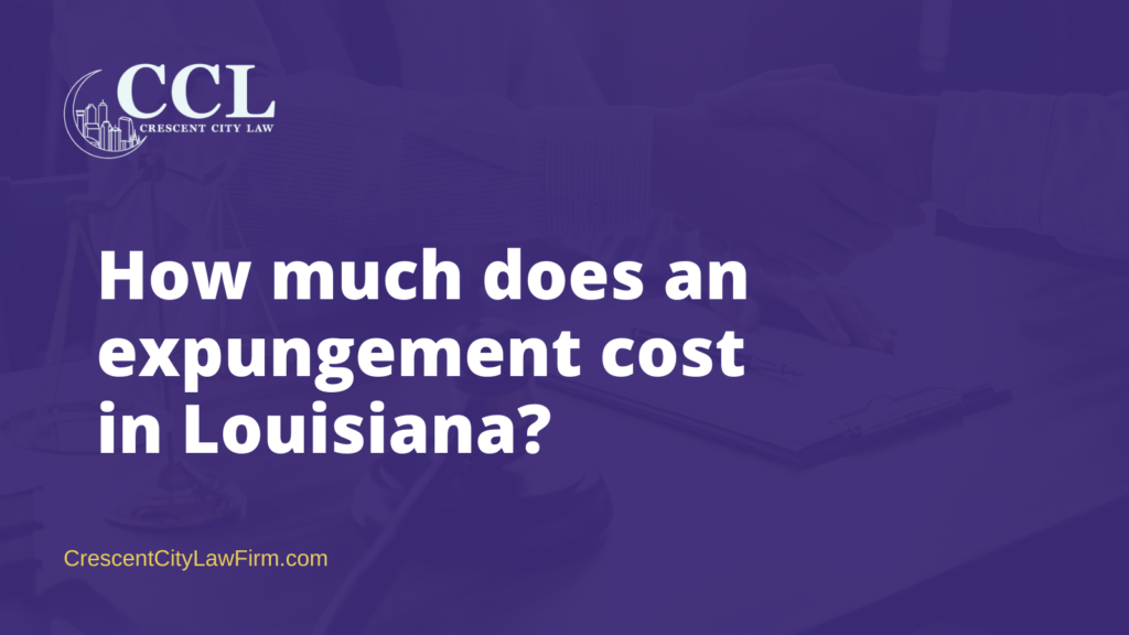 How much does an expungement cost in Louisiana - crescent city law firm - new orleans la