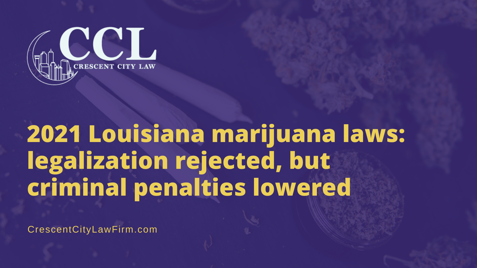 2021 Louisiana marijuana laws: legalization rejected, but criminal penalties lowered - crescent city law firm - new orleans la