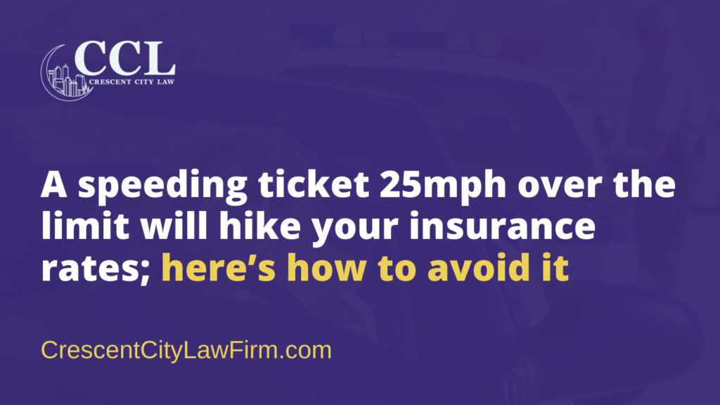 A speeding ticket 25mph over the limit will hike your insurance rates; here’s how to avoid it - crescent city law firm - new orleans la