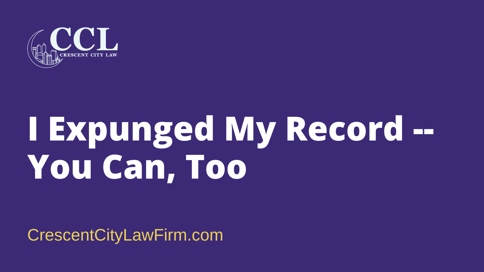 I Expunged My Record -- You Can, Too - crescent city law firm - new orleans la