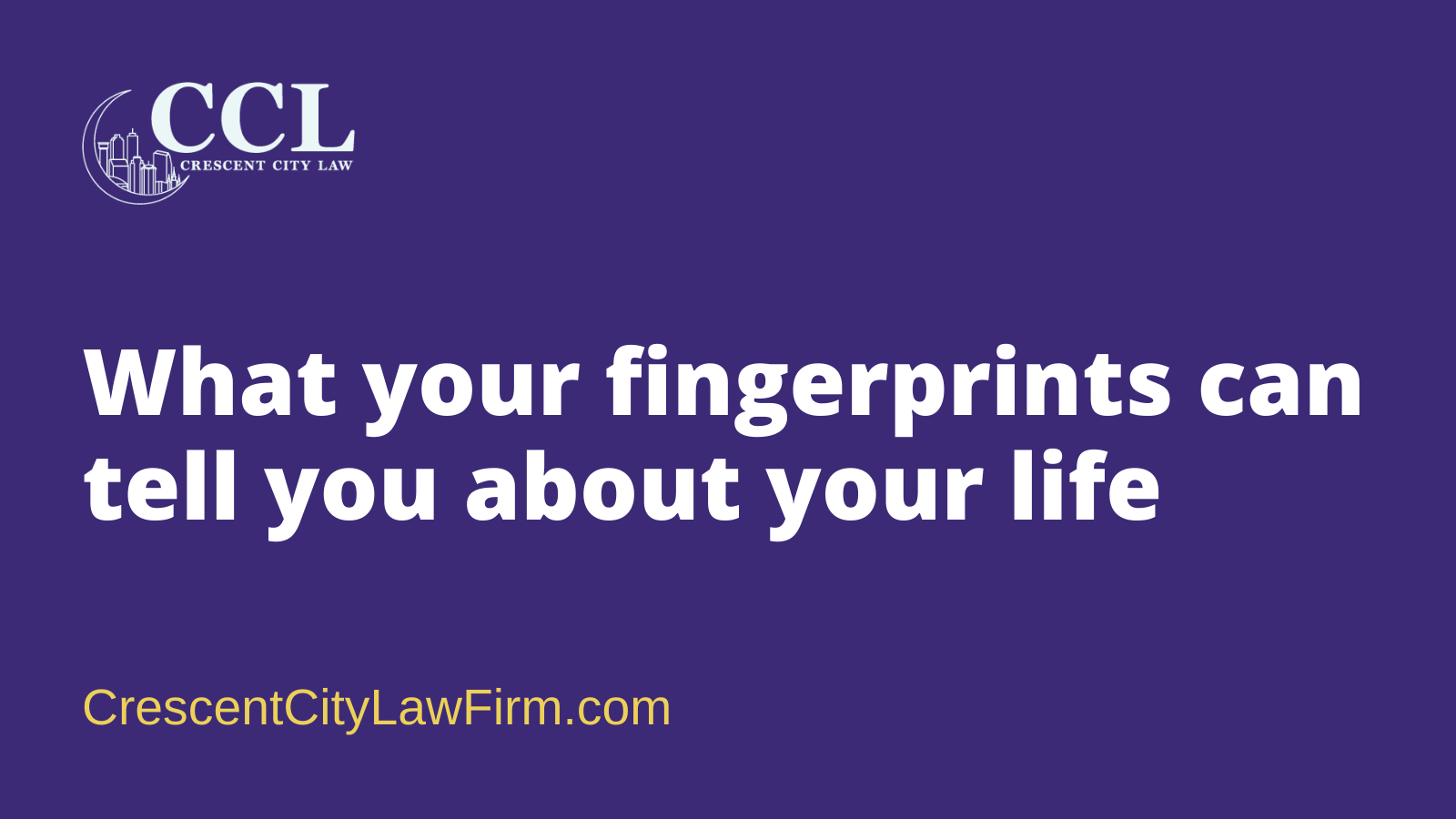 What your fingerprints can tell you about your life - crescent city law firm - new orleans la
