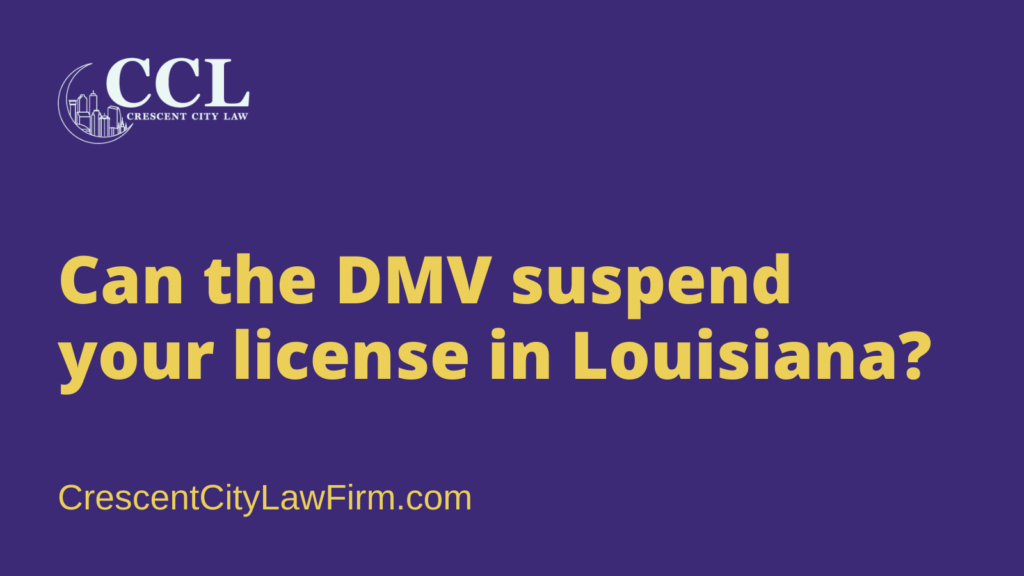 Can the DMV suspend your license in Louisiana - crescent city law firm - new orleans la
