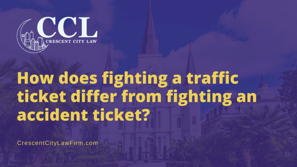 How does fighting a traffic ticket differ from fighting an accident ticket - crescent city law firm - new orleans la