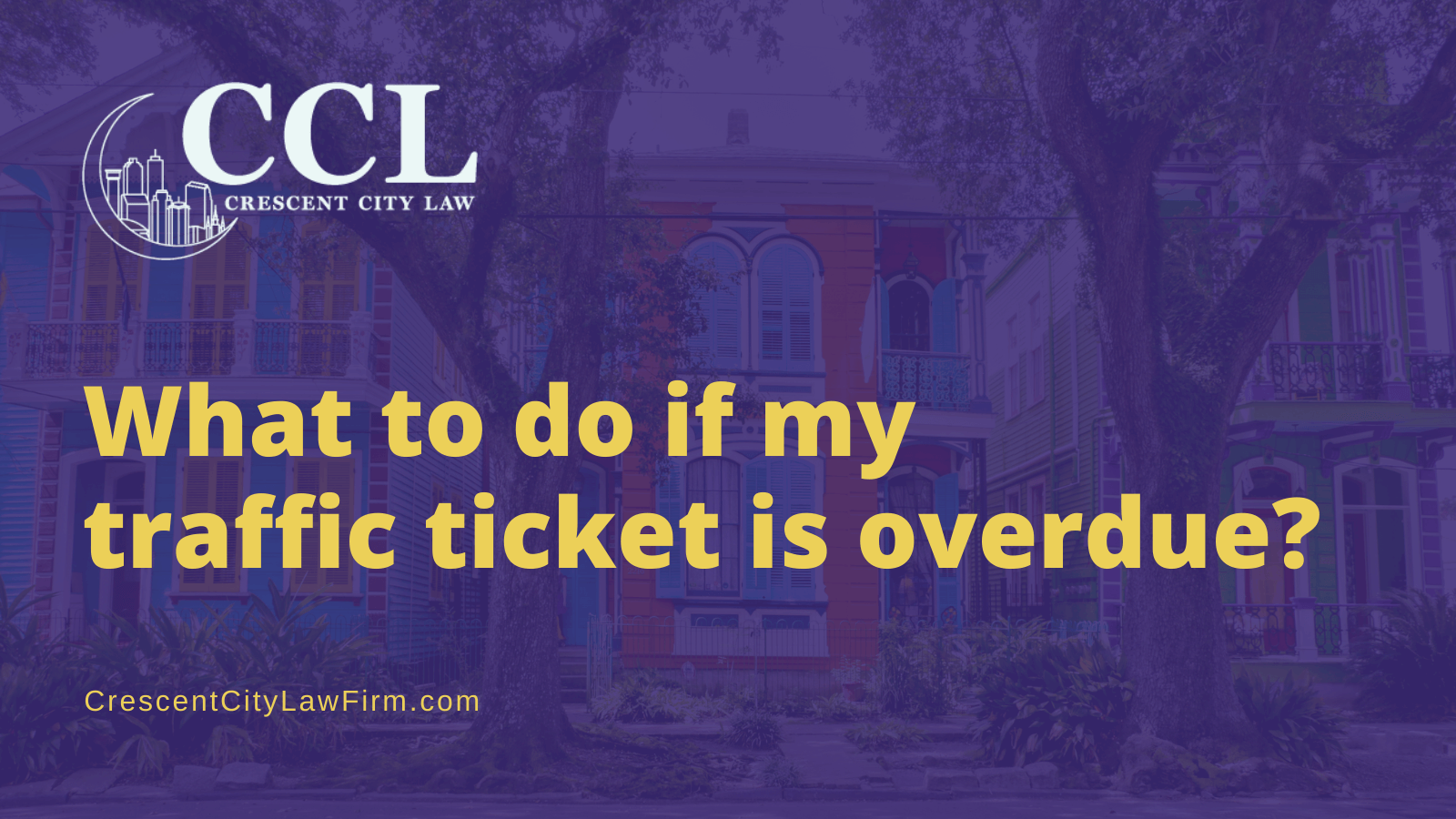 What to do if my traffic ticket is overdue - crescent city law firm - new orleans la