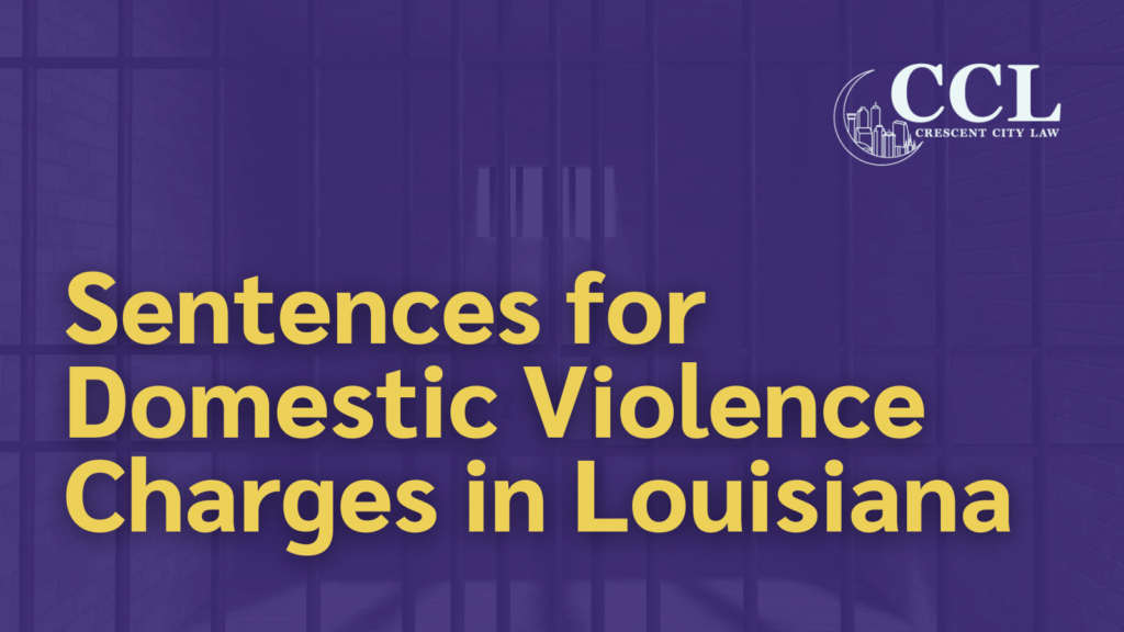 Sentences for Domestic Violence Charges in Louisiana - crescent city law firm - new orleans la