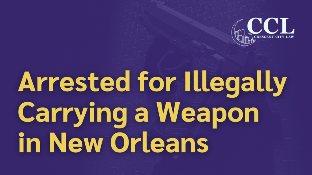 Arrested for Illegally Carrying a Weapon in New Orleans - crescent city law firm - new orleans la