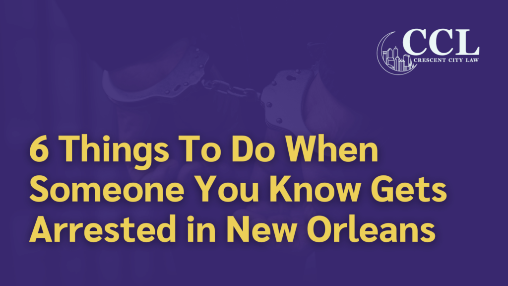 Someone You Know Gets Arrested in New Orleans - crescent city law firm - new orleans la