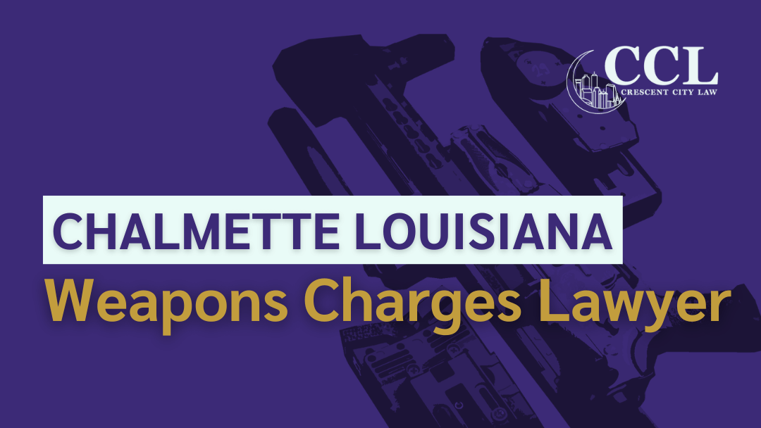 Chalmette Weapons Charges Lawyer Free Consultation