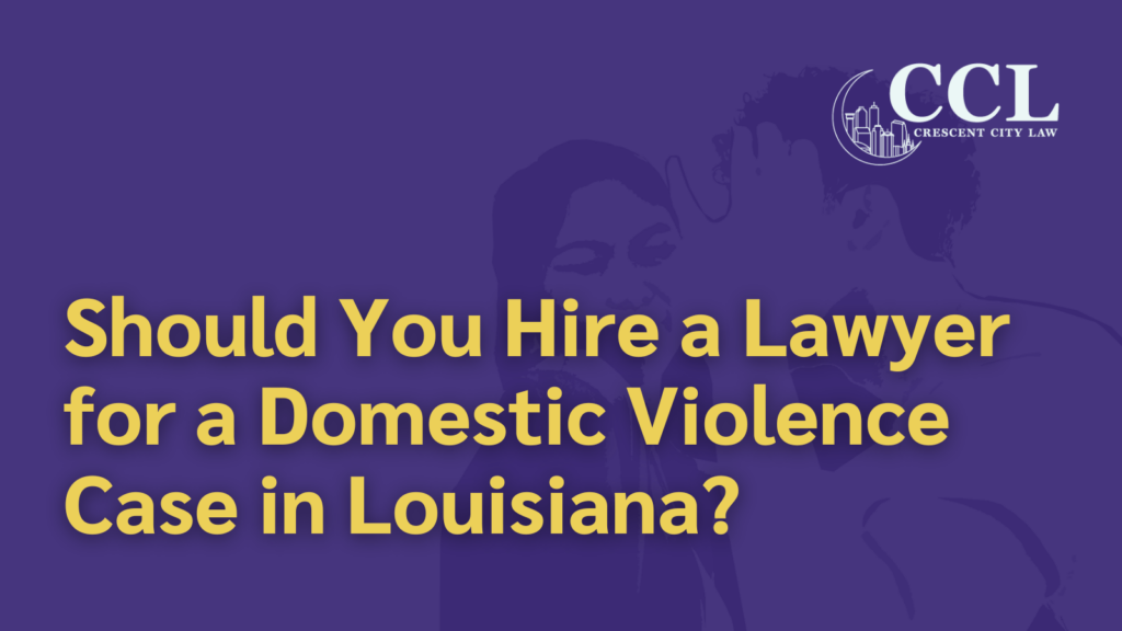Should You Hire a Lawyer for a Domestic Violence Case - crescent city law firm - new orleans la