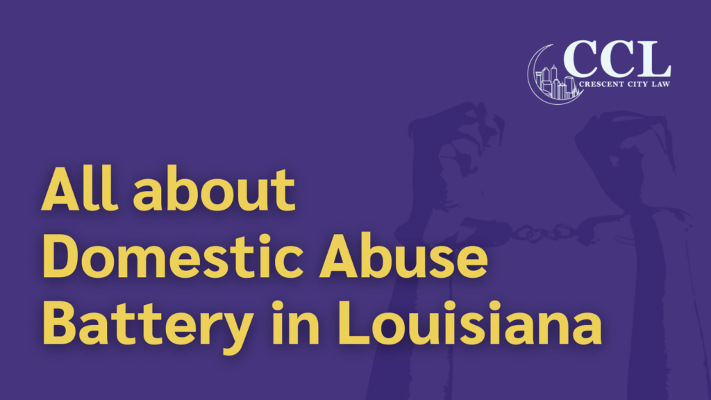 All about Domestic Abuse Battery in Louisiana - crescent city law firm - new orleans la
