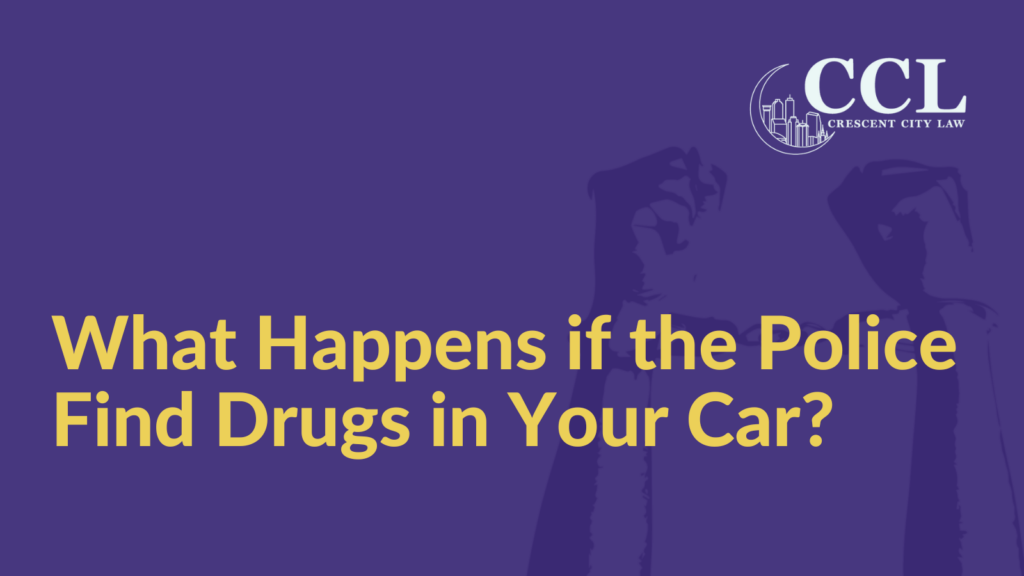 What Happens if the Police Find Drugs in Your Car - Crescent City Law new orleans louisiana
