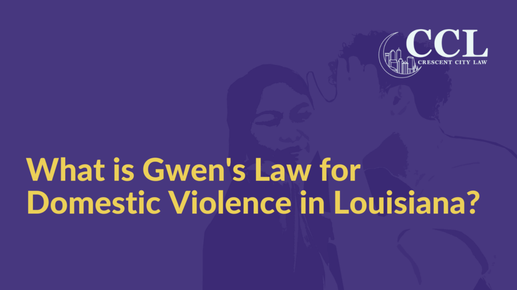 Gwens Law for Domestic Violence in Louisiana - Crescent City Law new orleans louisiana