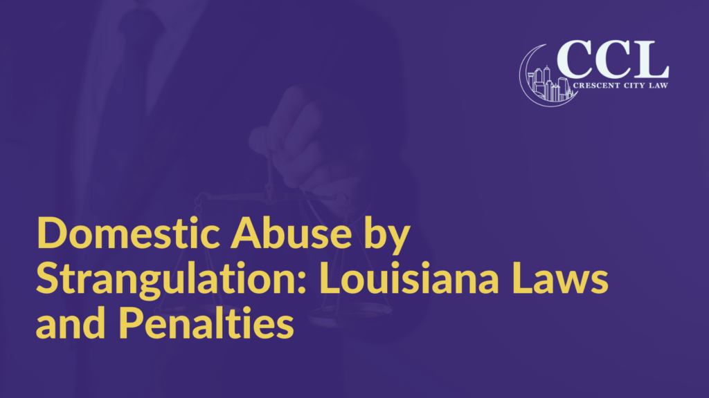 Domestic Abuse by Strangulation: Louisiana Laws and Penalties