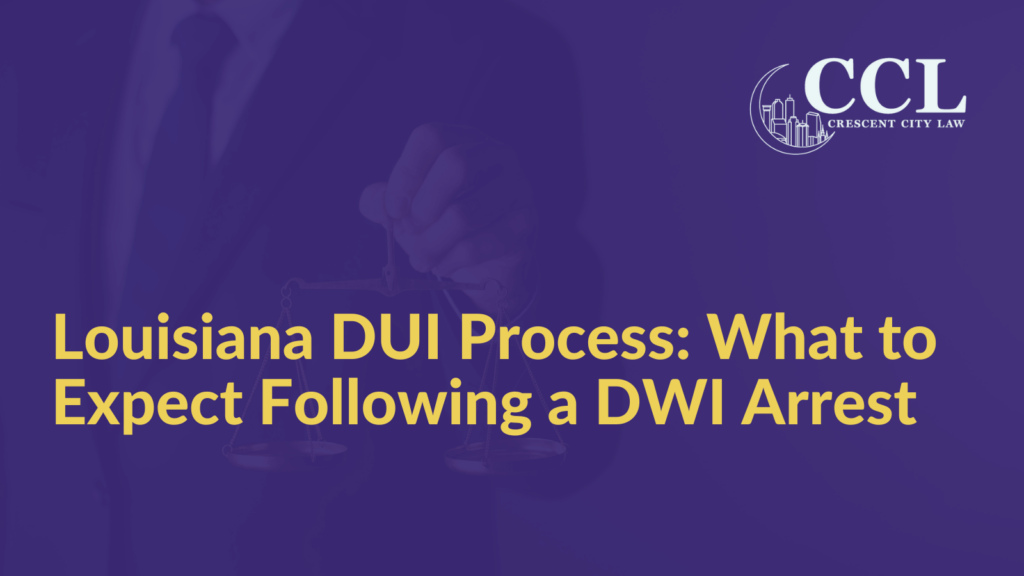 Louisiana DUI Process: What to Expect Following a DWI Arrest