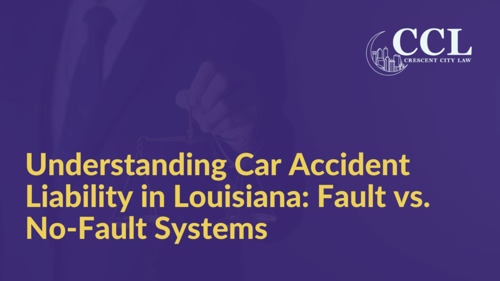 Understanding Car Accident Liability in Louisiana: Fault vs. No-Fault Systems