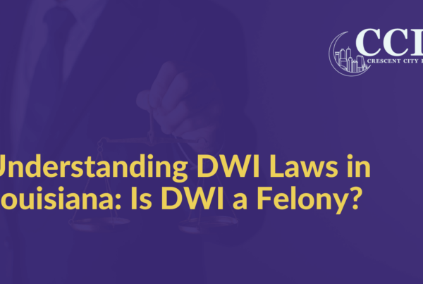 Understanding DWI Laws in Louisiana: Is DWI a Felony?