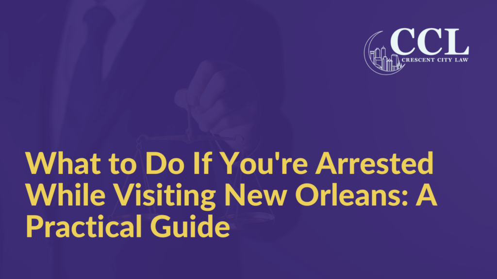 What to Do If You're Arrested While Visiting New Orleans: A Practical Guide