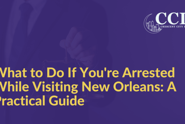 What to Do If You're Arrested While Visiting New Orleans: A Practical Guide