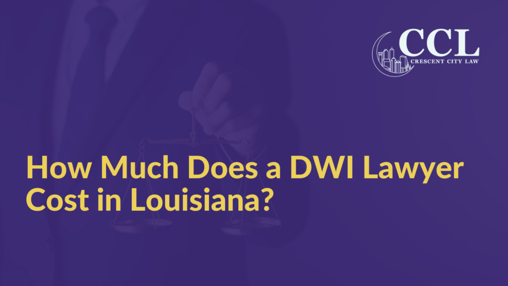 How Much Does a DWI Lawyer Cost in Louisiana?