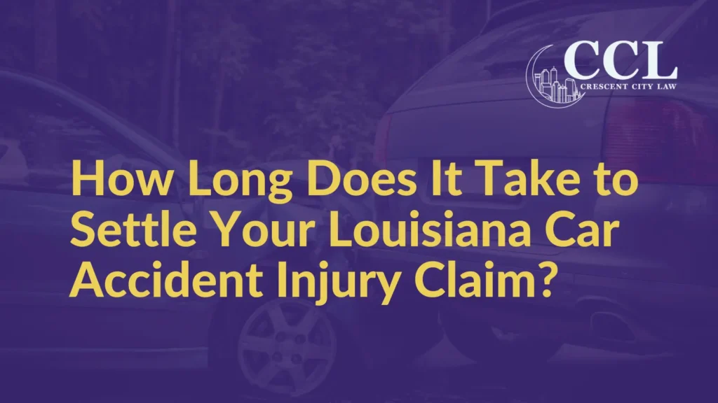 How Long Does It Take to Settle Your Louisiana Car Accident Injury Claim - Crescent City Law