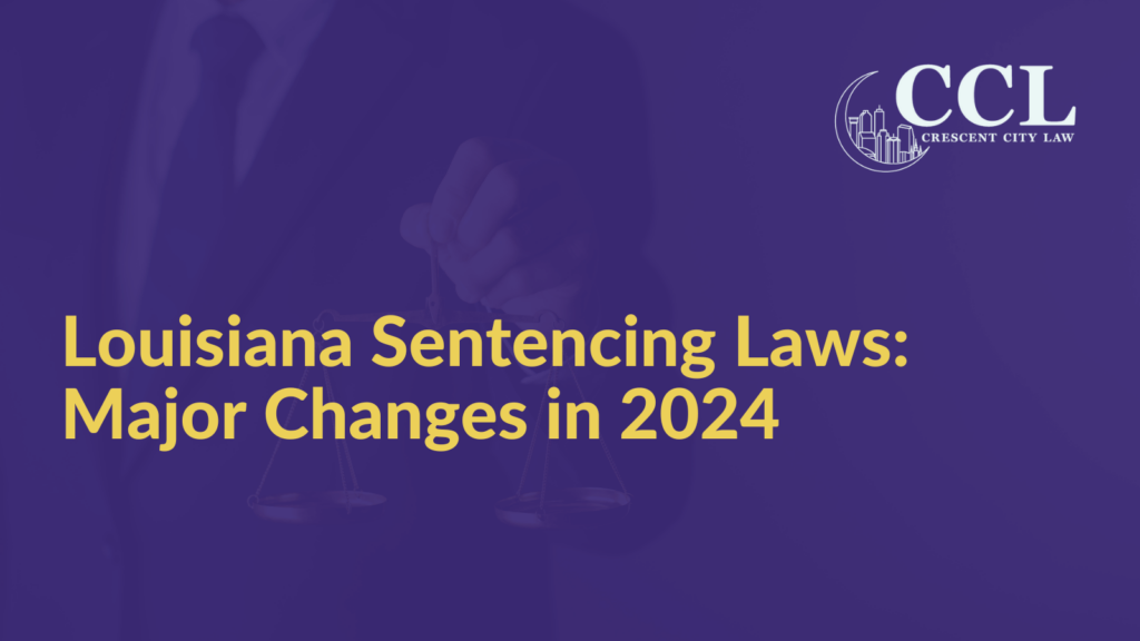 Louisiana Sentencing Laws Major Changes in 2024 - Crescent City Law new orleans louisiana