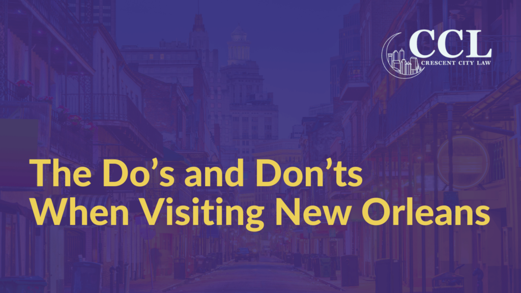 The Do’s and Don’ts When Visiting NOLA - Crescent City Law new orleans louisiana