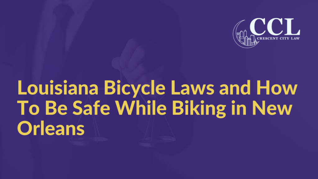 Louisiana Bicycle Laws and How To Be Safe While Biking in New Orleans - Crescent City Law new orleans louisiana