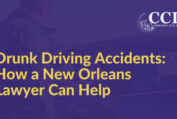 Drunk Driving Accidents How a New Orleans Lawyer Can Help - Crescent City Law new orleans louisiana