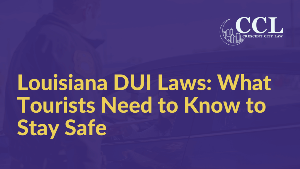 Louisiana DUI Laws What Tourists Need to Know to Stay Safe - Crescent City Law new orleans louisiana