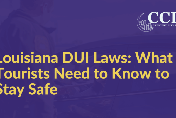 Louisiana DUI Laws What Tourists Need to Know to Stay Safe - Crescent City Law new orleans louisiana