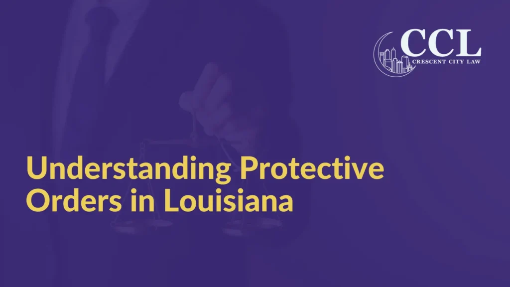 Understanding Protective Orders in Louisiana - Crescent City Law new orleans louisiana